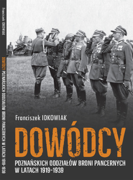 Franciszek Idkowiak. Dowódca poznańskich oddziałów pancernych w latach 1919-1939